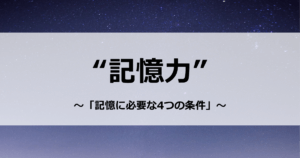 記憶力　～「記憶に必要な4つの条件」～